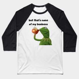 But that's none of my business Baseball T-Shirt